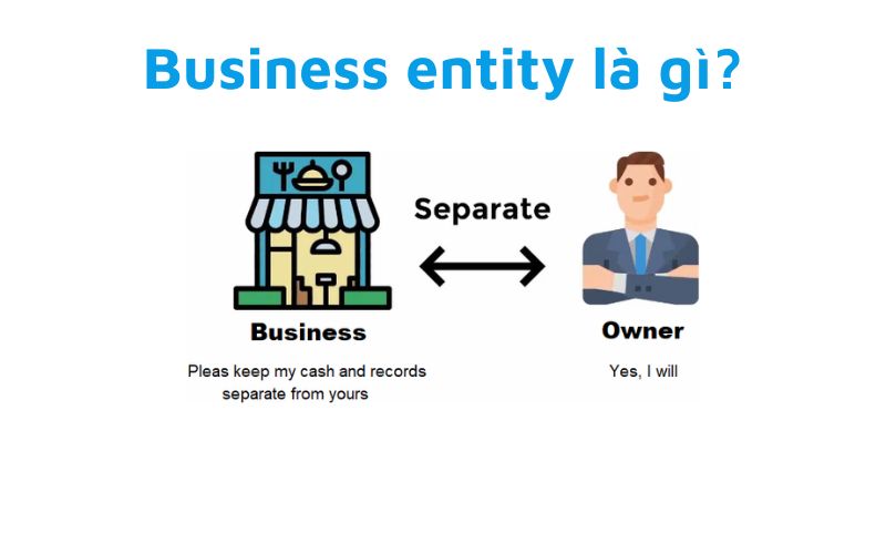 Business entity là gì - mô tả sự tách biệt giữa doanh nghiệp và chủ sở hữu