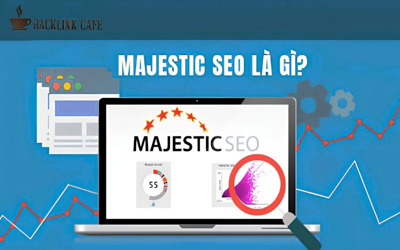 "Majestic SEO là gì? Hướng dẫn sử dụng các tính năng của Majestic SEO "